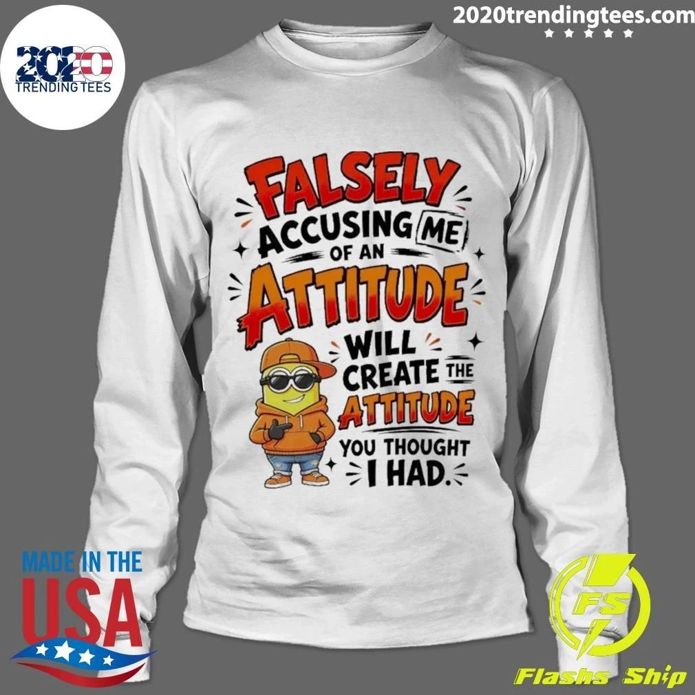 Minion Character Shirt With Falsely Accusing Me Of An Attitude Will Create The Shirt