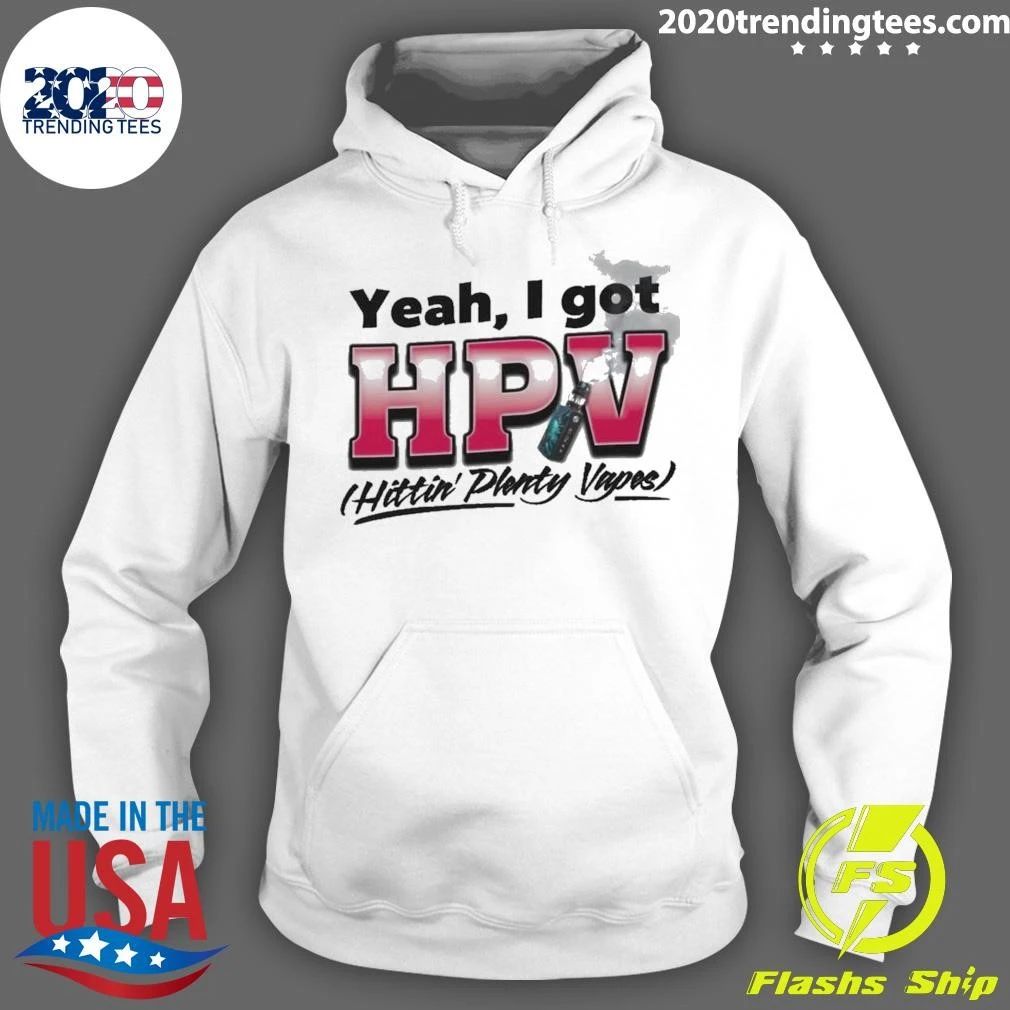 Yeah, I Got HPV Hittin’ Plenty Vapes Shirt