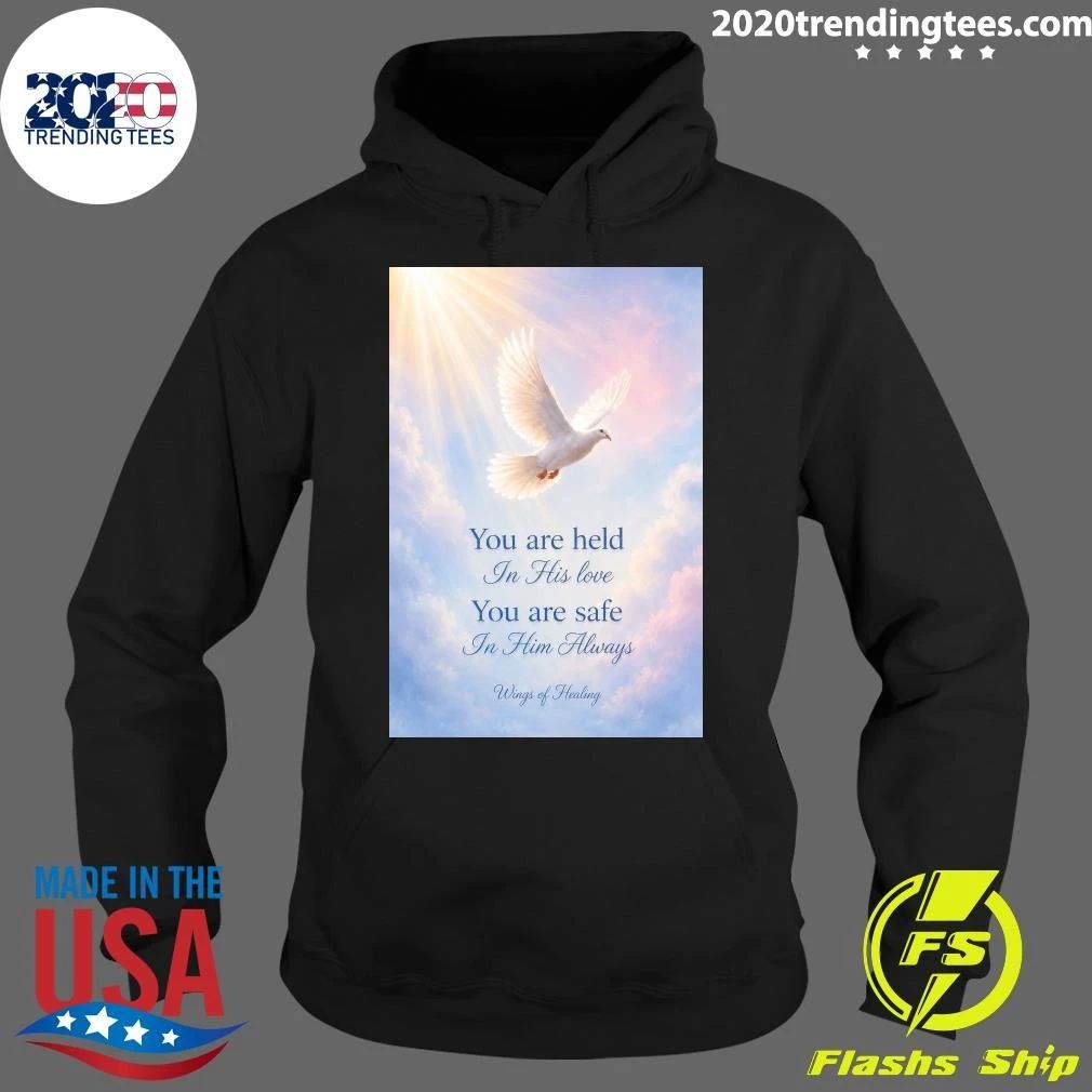 You are held In His love You are safe In Him Always Wings of Healing Shirt
