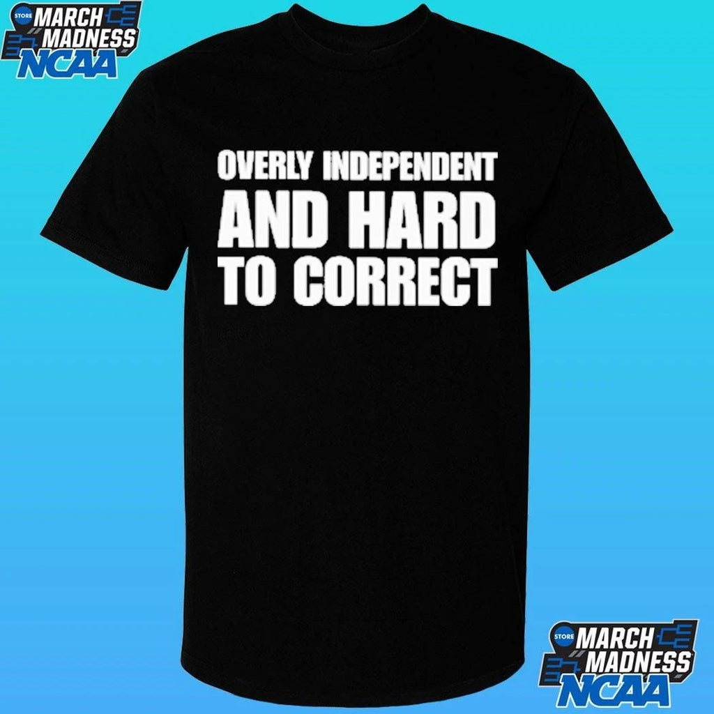 Overly Independent And Hard To Correct Shirt