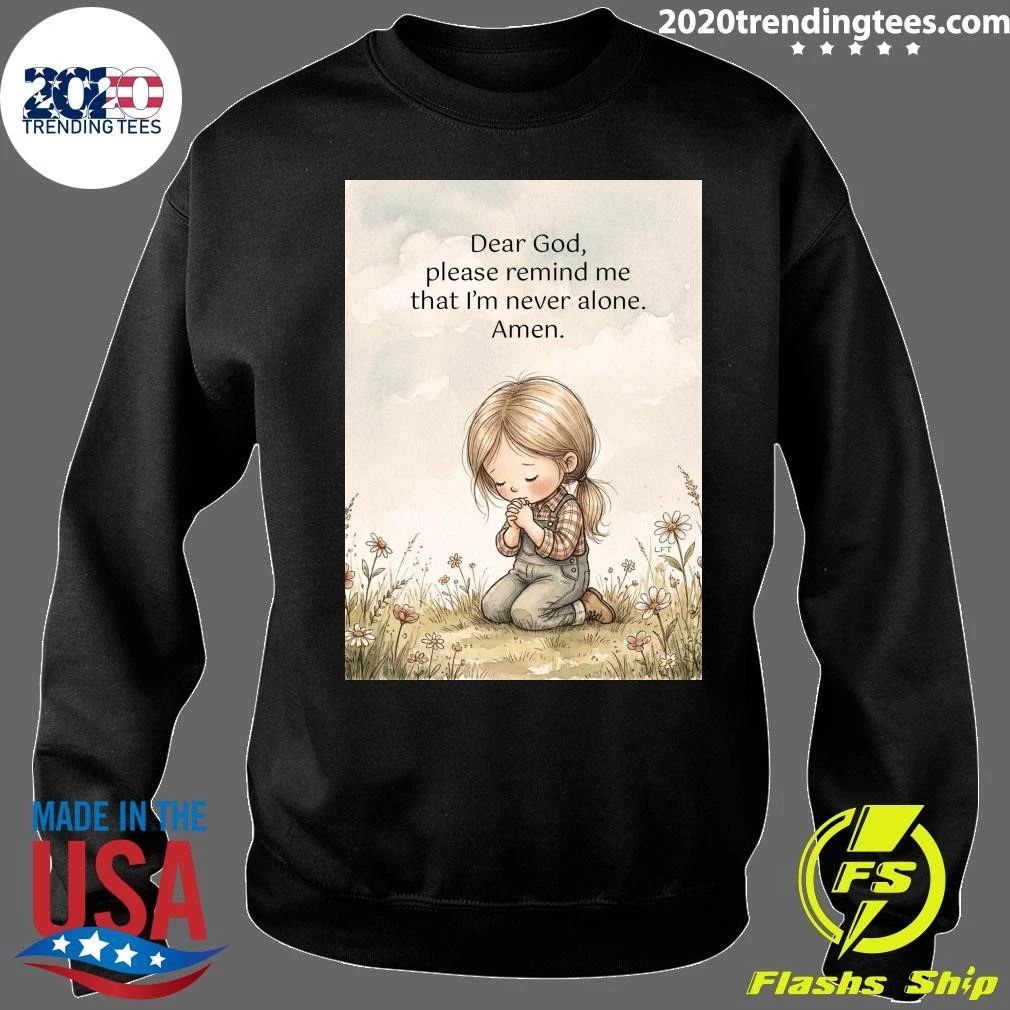 Dear God, Please Remind Me That I’m Never Alone Amen Shirt