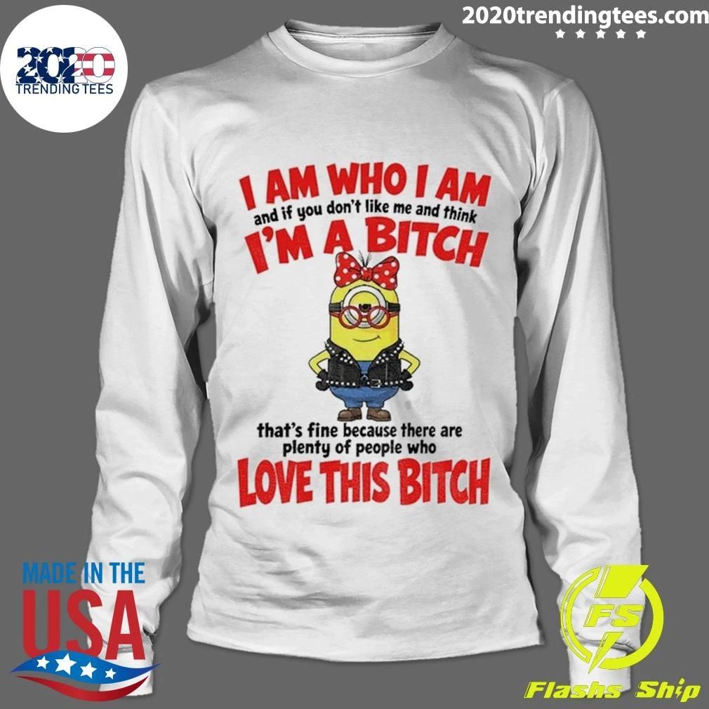 I Am Who I Am And If You Don’t Like Me And Think I’m A Bitch Shirt