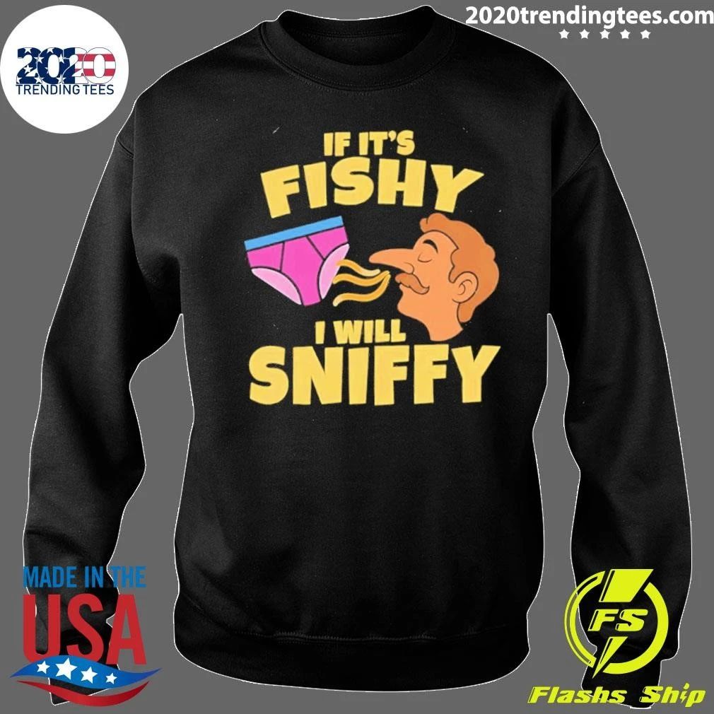 Inappropriate If It’s Fishy I Will Sniffy Funny Embarrasing Shirt
