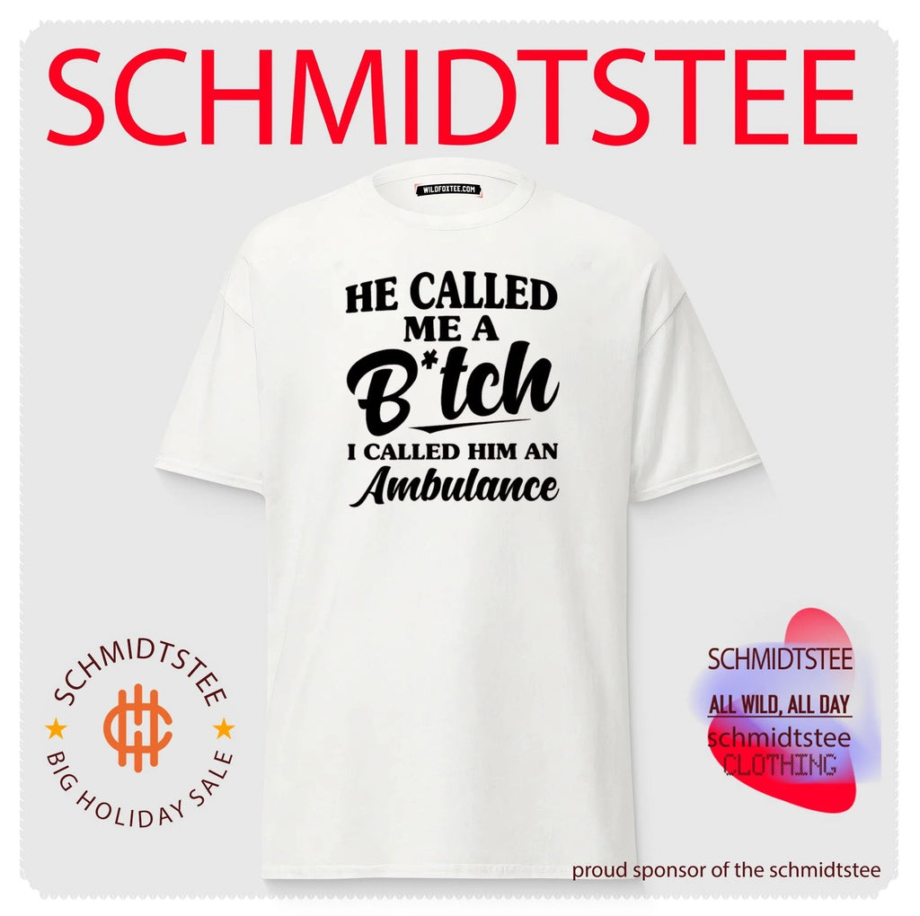 He called me a bitch I called him ambulance shirt
