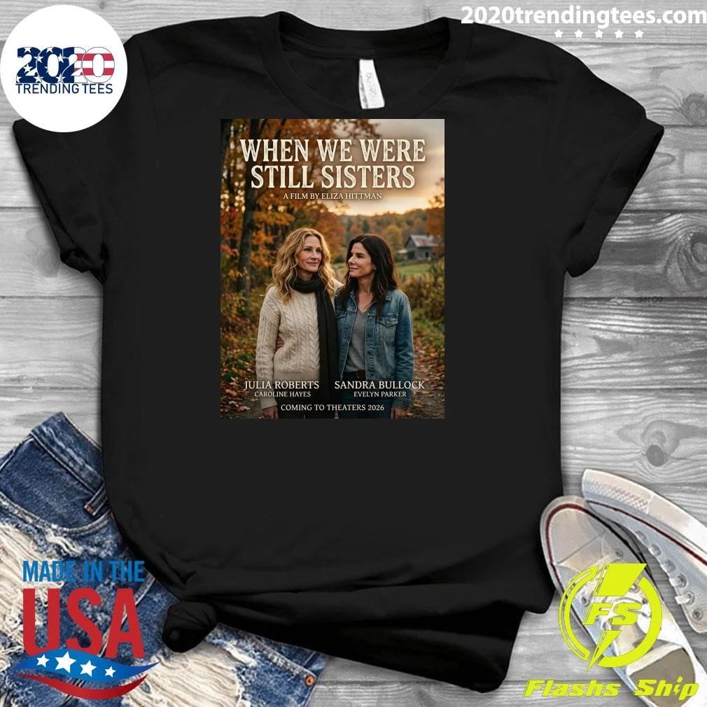 When We Were Still Sisters A Film By Eliza Hittman Julia Roberts Sandra Bullock Coming To Theaters 2026 Shirt