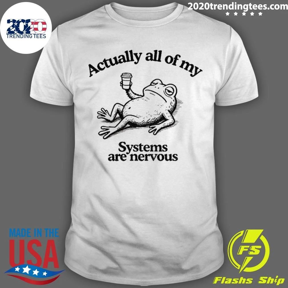 Frog Actually All Of My Systems Are Nervous Shirt