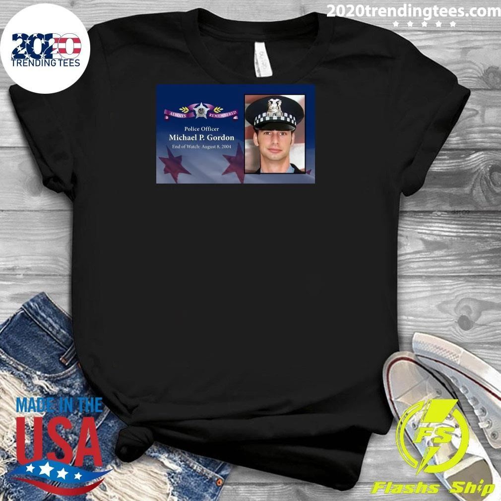 Police Officer Michael P. Gordon End of Watch August 8, 2004 Shirt