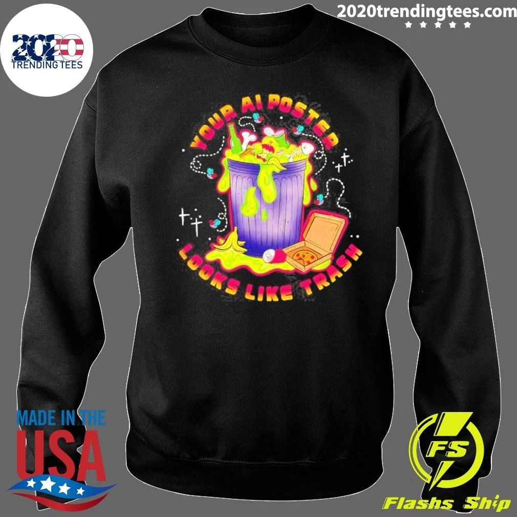 Your Ai Poster Looks Like Trash Funny Shirt
