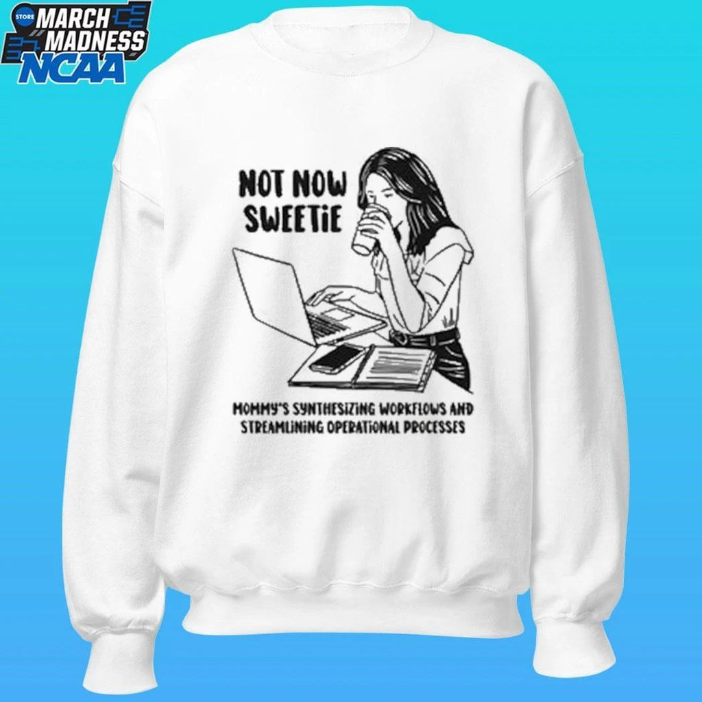 Not Now Sweetie Mommy’s Synthesizing Workflows And Streamlining Operational Processes Shirt