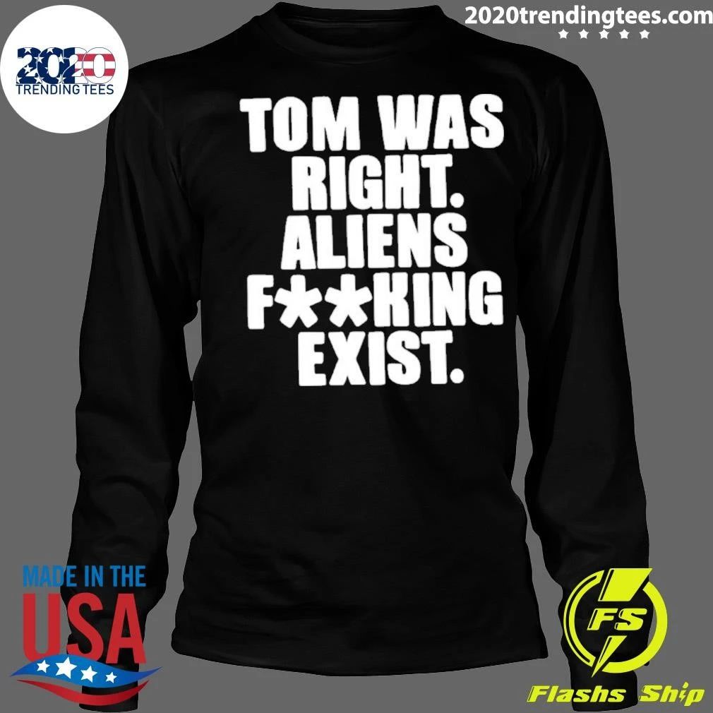Tom Was Right Aliens Fucking Exist Ufo Shirt