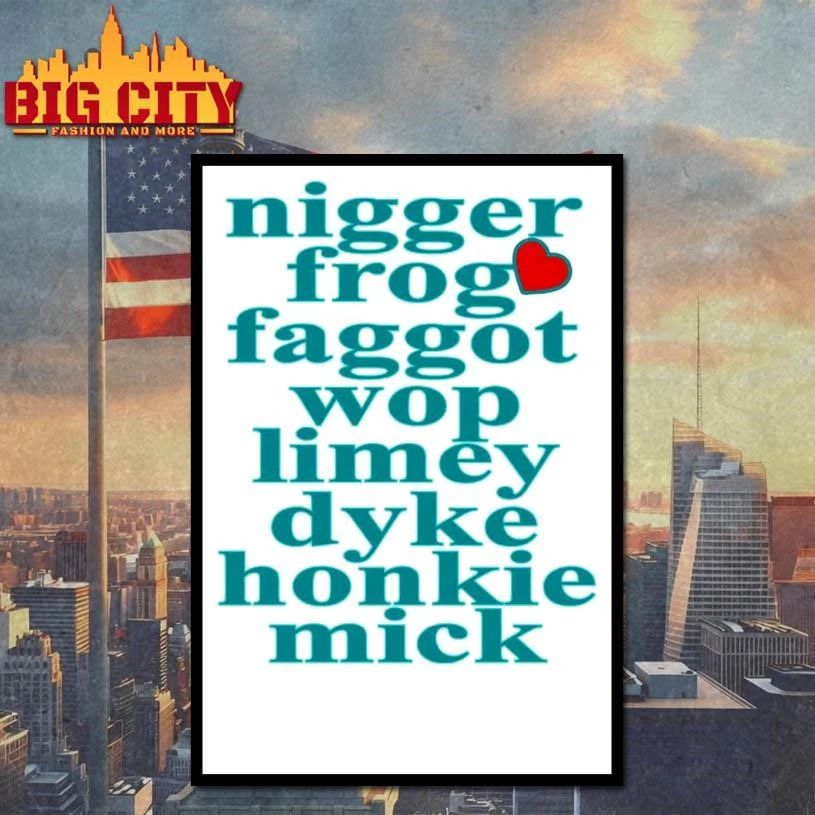 Nigger Frog Faggot Wop Limey Dyke Honkie Mick Shirt