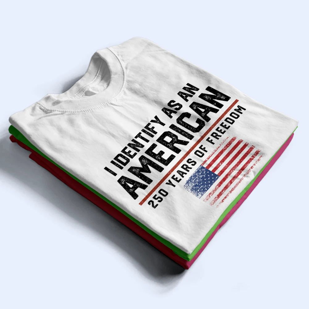 I Identify As An American 250 Years Of Freedom - T Shirt