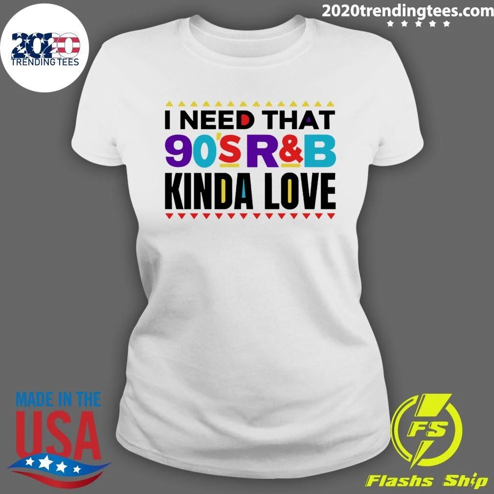 I Need That 90’s R&B Kinda Love Shirt