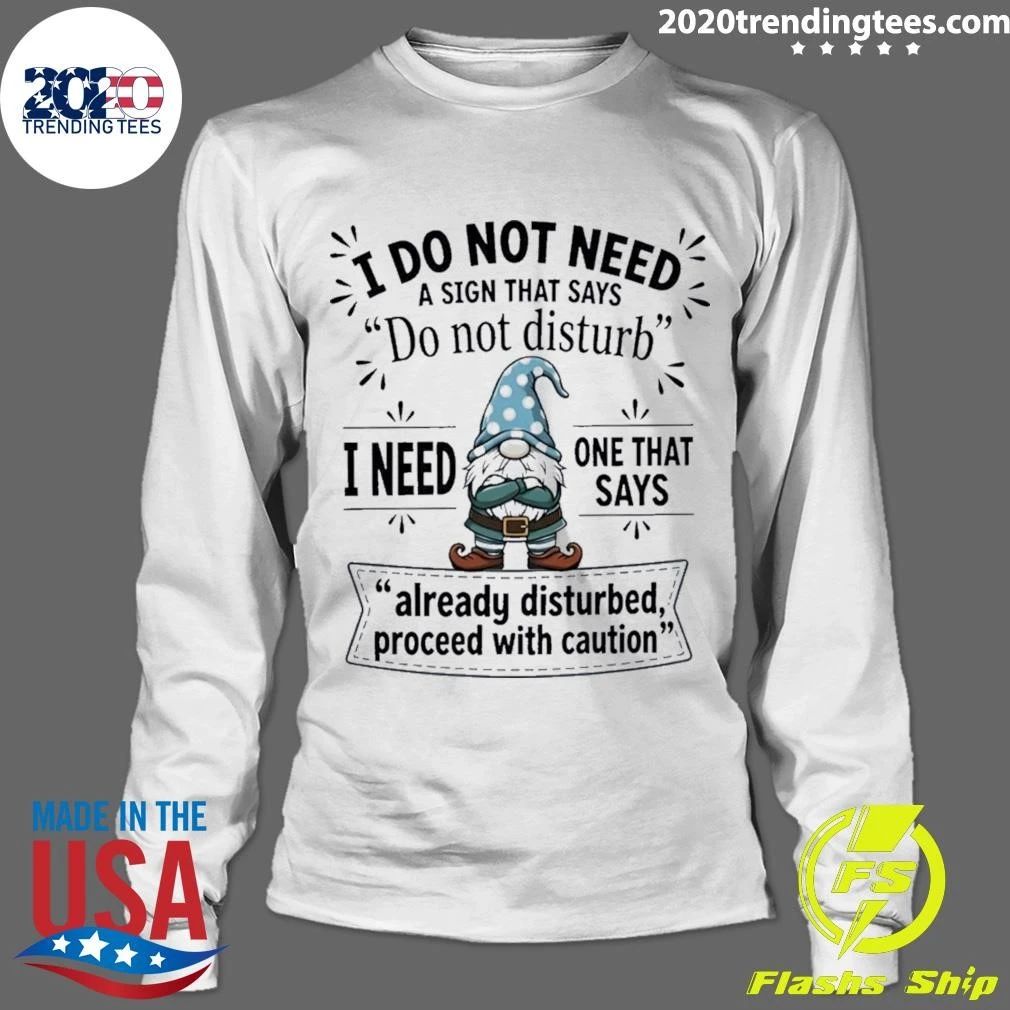 Gnome I Do Not Need A Sign That Says Do Not Disturb I Need One That Says Already Disturbed Shirt