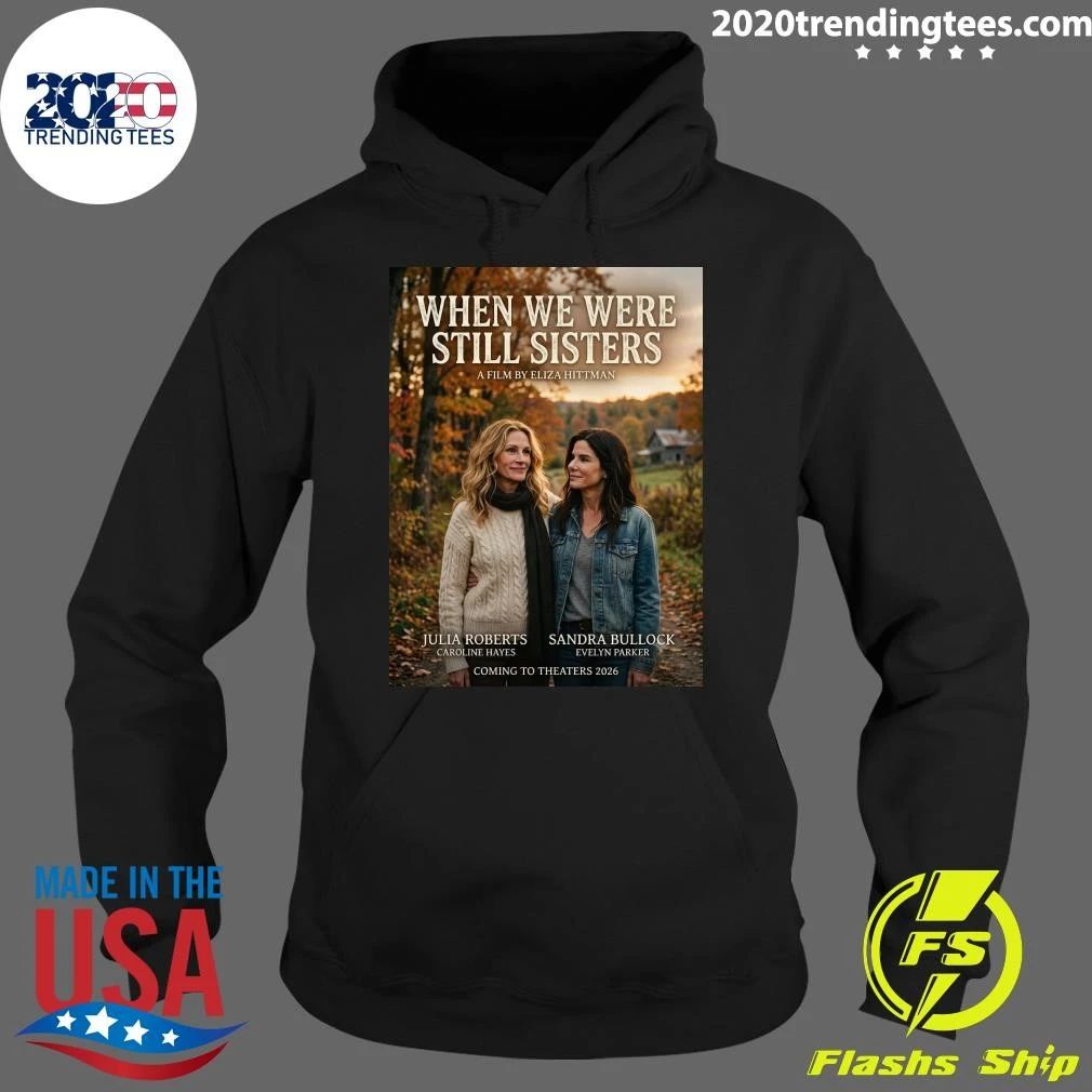 When We Were Still Sisters A Film By Eliza Hittman Julia Roberts Sandra Bullock Coming To Theaters 2026 Shirt