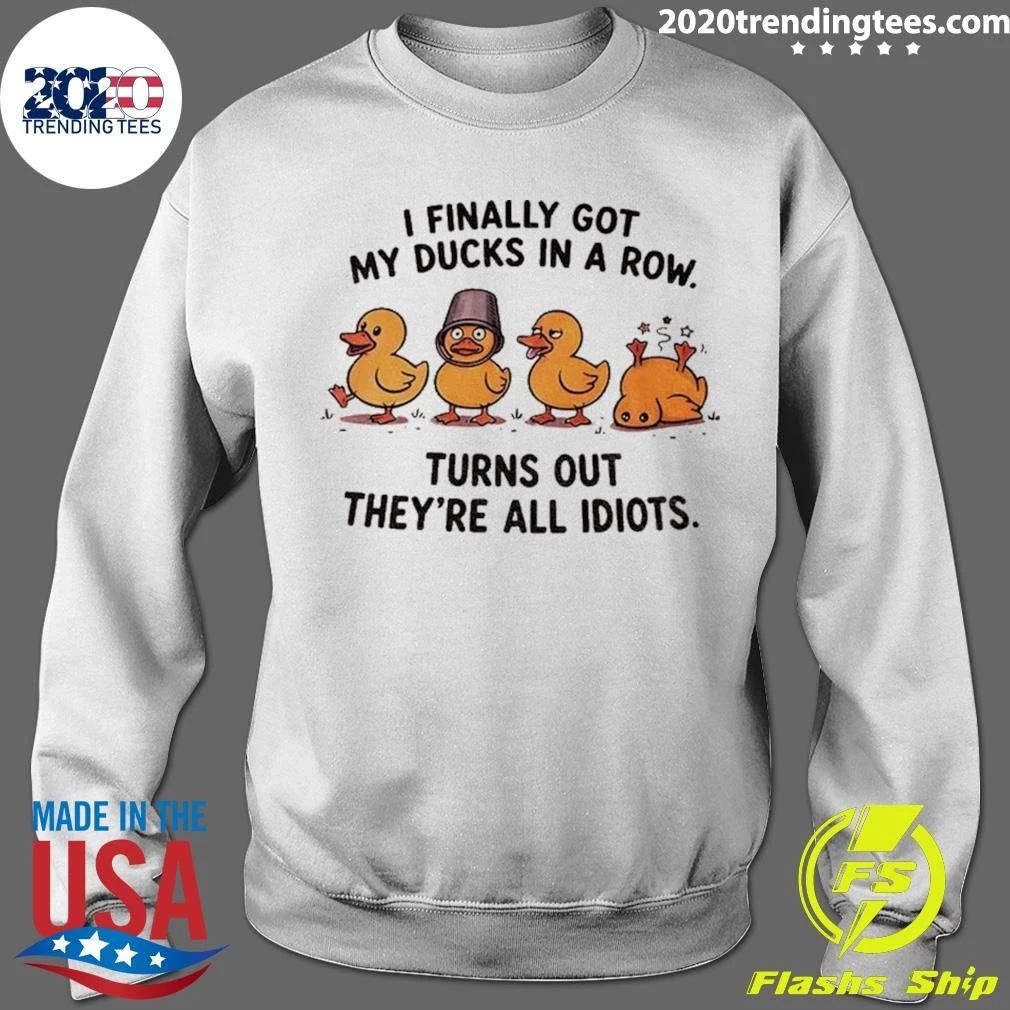 Yellow Ducks I Finally Got My Ducks In A Row Turns Out They’re All Idiots Shirt
