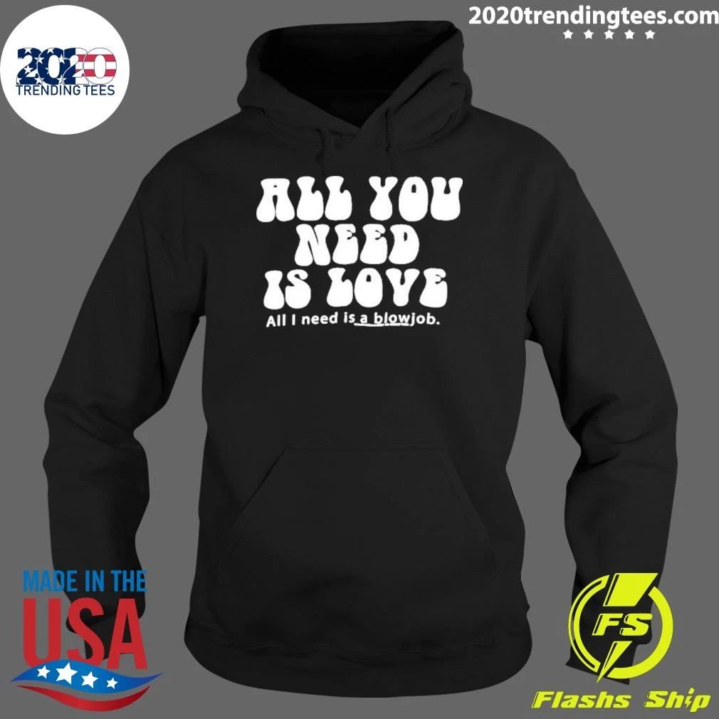 All You Need Is Love All I Need Is A Blowjob Shirt