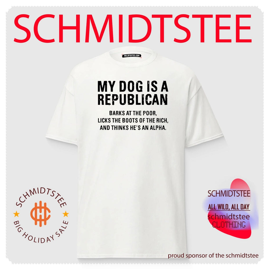 My dog is a republican barks at the poor licks the boots of the rich and thinks he’s an alpha shirt
