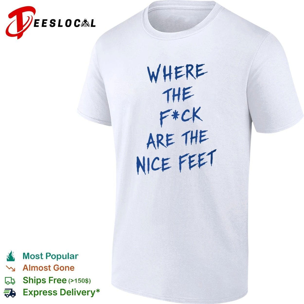 Where the F ck Are the Nice Feet funny T-shirt (1)