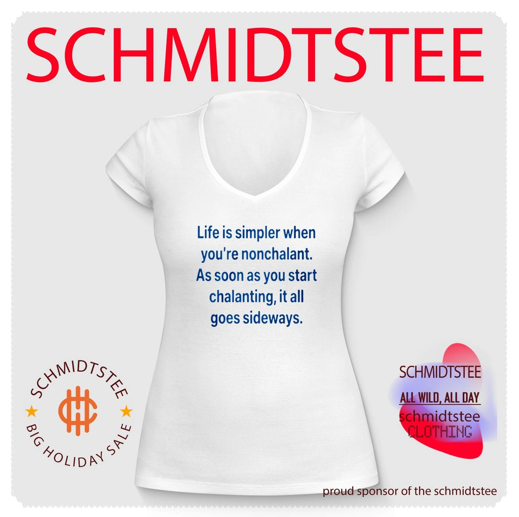 Life is simpler when you’re nonchalant as soon as you start chalanting it all goes shirt