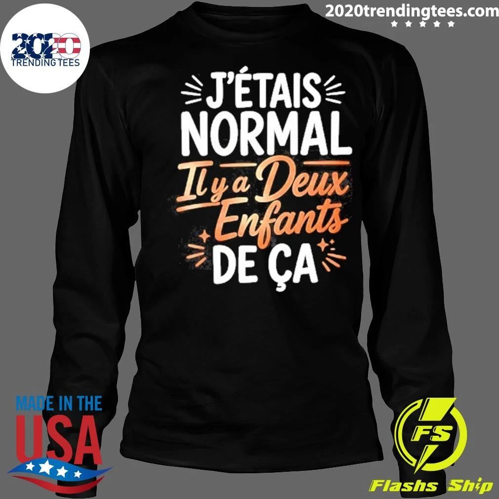 J’étais Normal Il Y A Deux Enfants De Ça Shirt