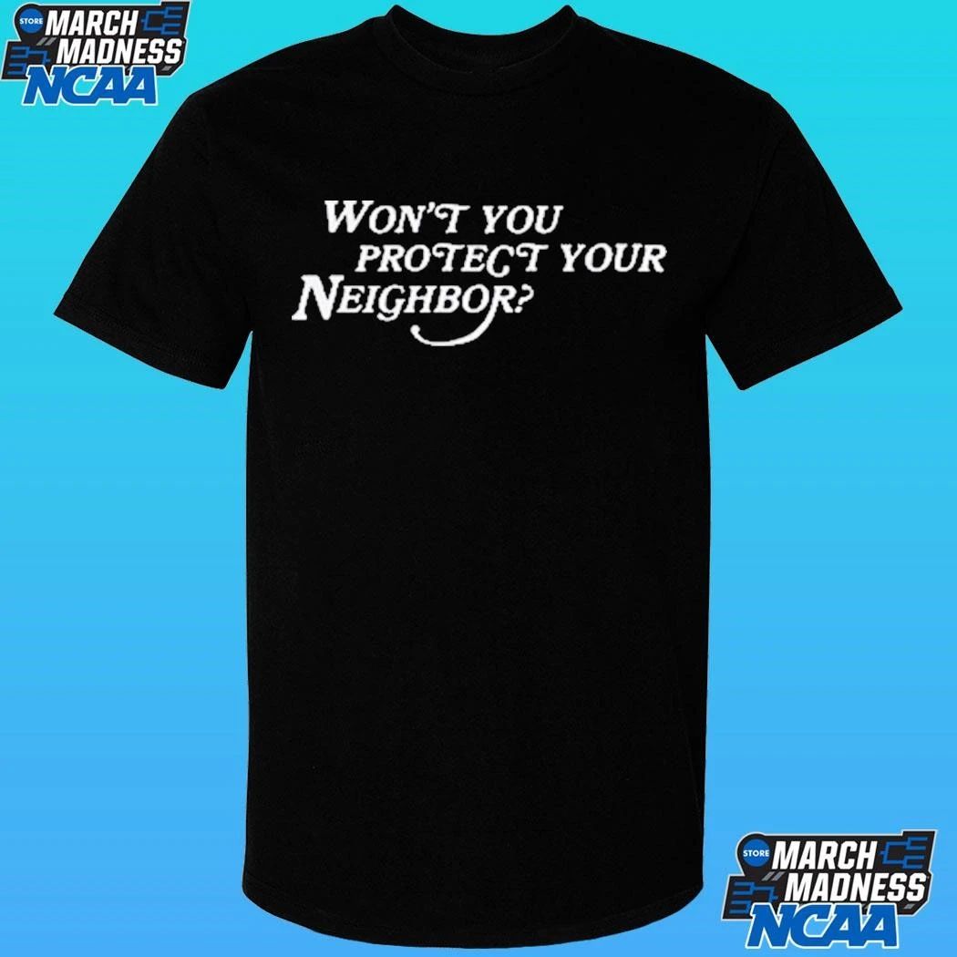 Won’t You Protect Your Neighbor Shirt
