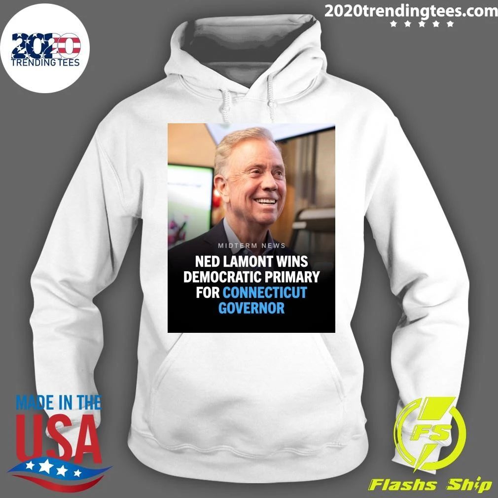 Ned Lamont Has Won The Democratic Primary To Serve Another Term As Governor Of Connecticut Shirt