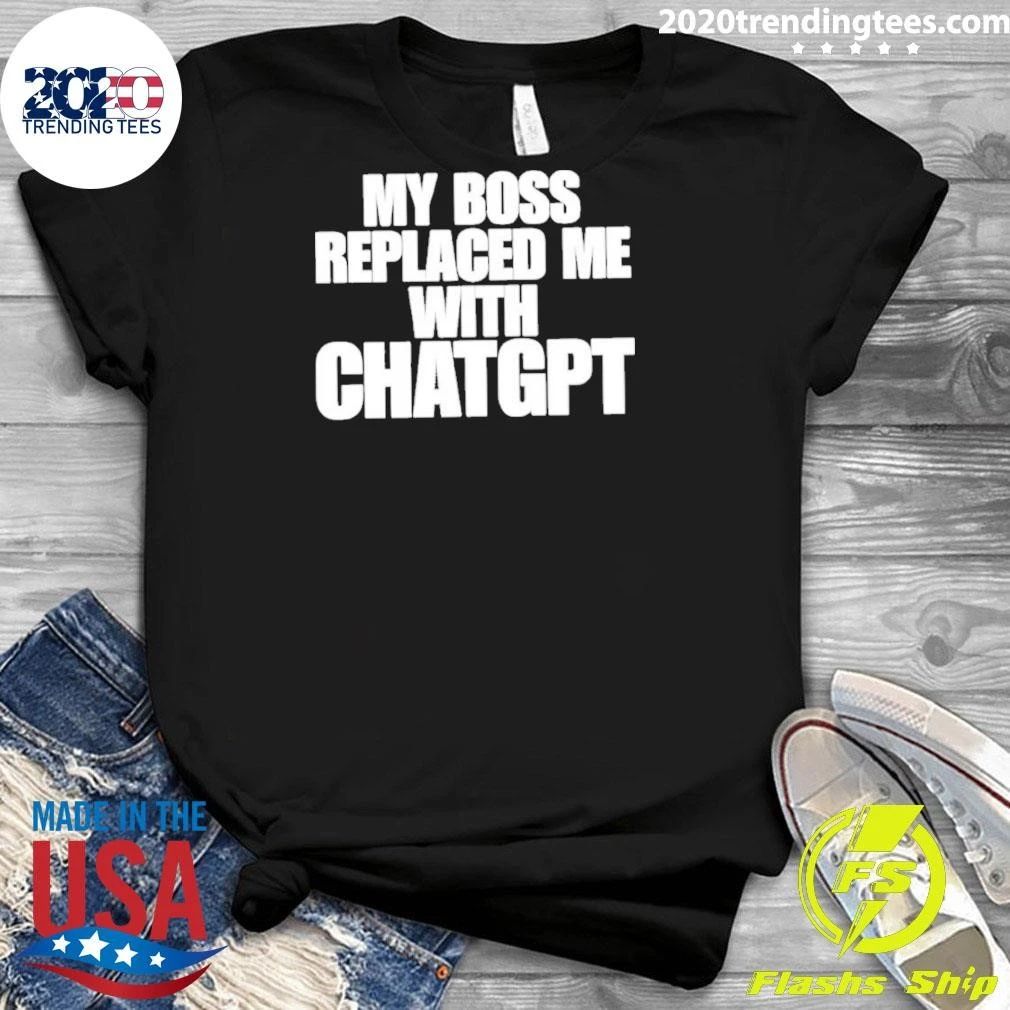 My Boss Replaced Me With Chatgpt Shirt