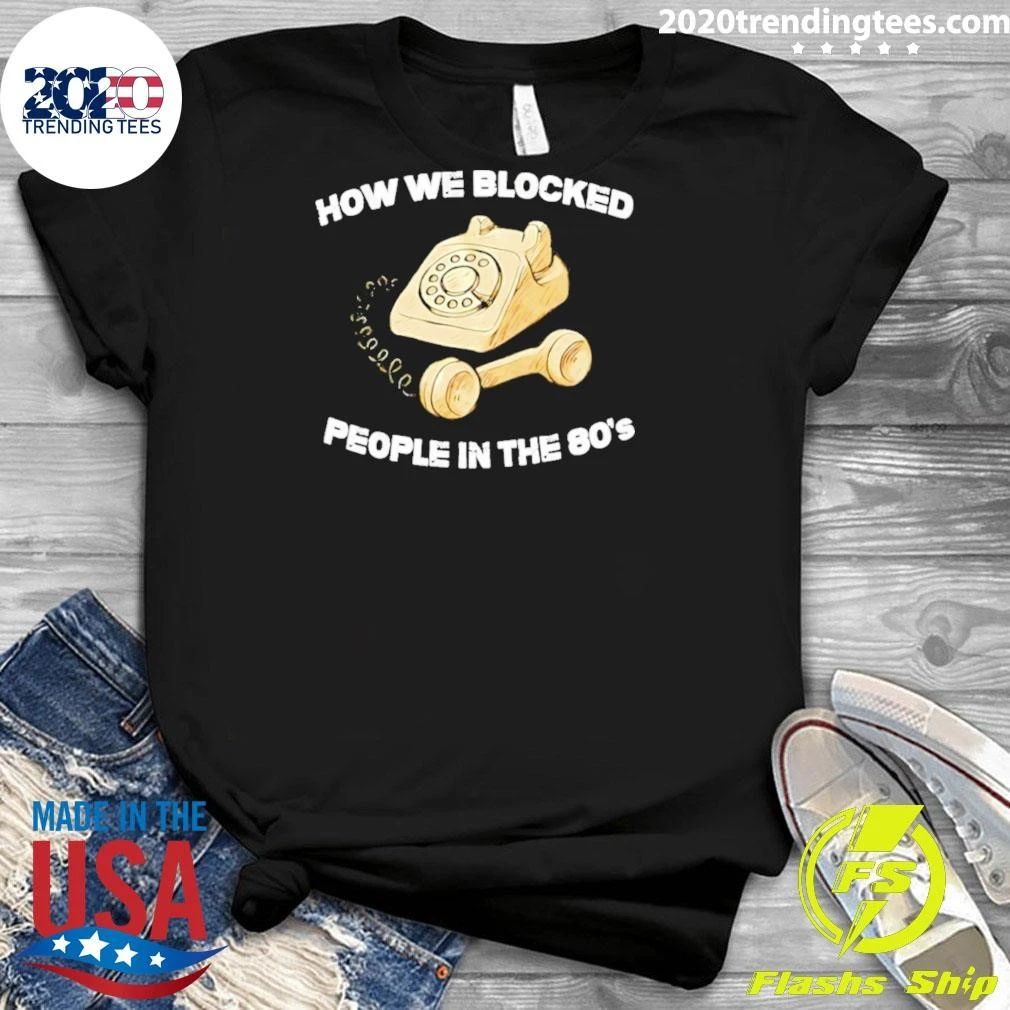 Premium How We Blocked People In The 80’s Shirt