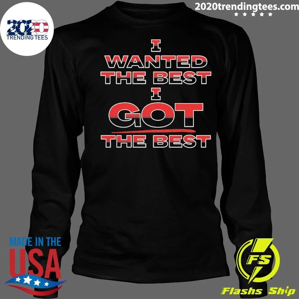 I Wanted The Best I Got The Best Shirt