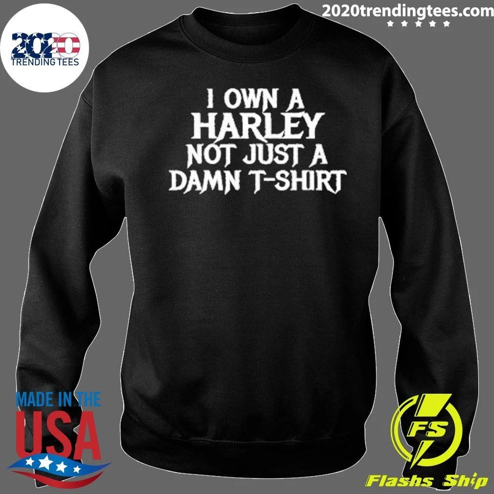 I Own A Harley Not Just A Damn T-Shirt Shirt