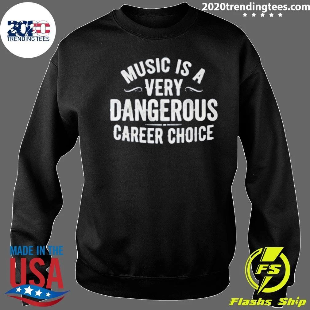 Music Is A Very Dangerous Career Choice Shirt