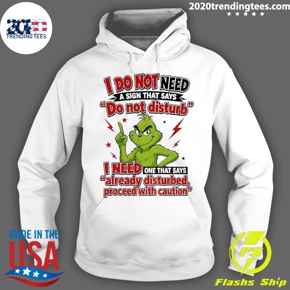 Grinch I Do Not Need A Sign That Says Do Not Disturb I Need One That Says Already Disturbed, Proceed With Caution Shirt