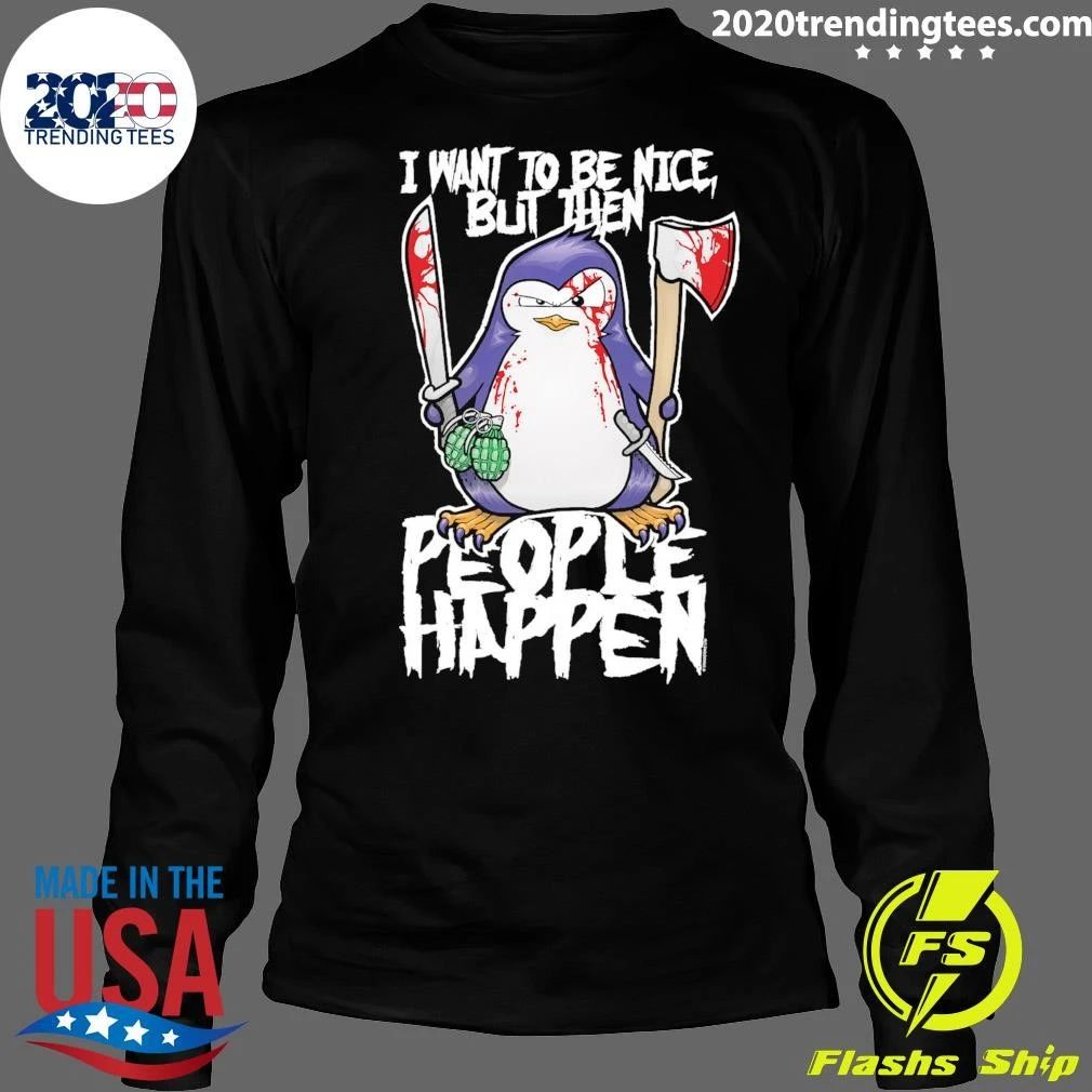 Psycho Penguin Halloween I Want To Be Nice, But Then People Happen Shirt