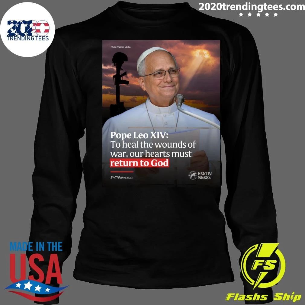 Pope Leo XIV To Heal The Wounds Of War, Our Hearts Must Return To God Shirt
