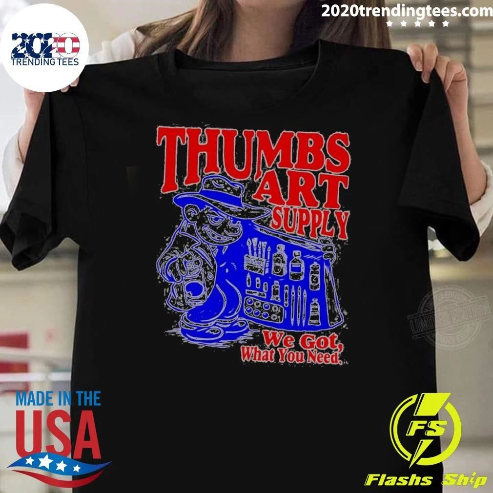 Thumbs Art Supply We Got What You Need Shirt