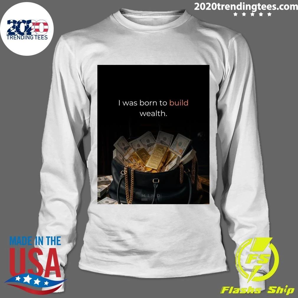 I Was Born To Build Wealth Shirt
