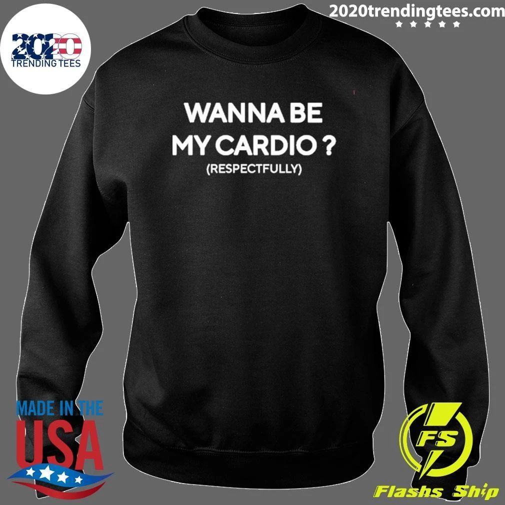 Wanna Be My Cardio Respectfully Gym Humor Shirt