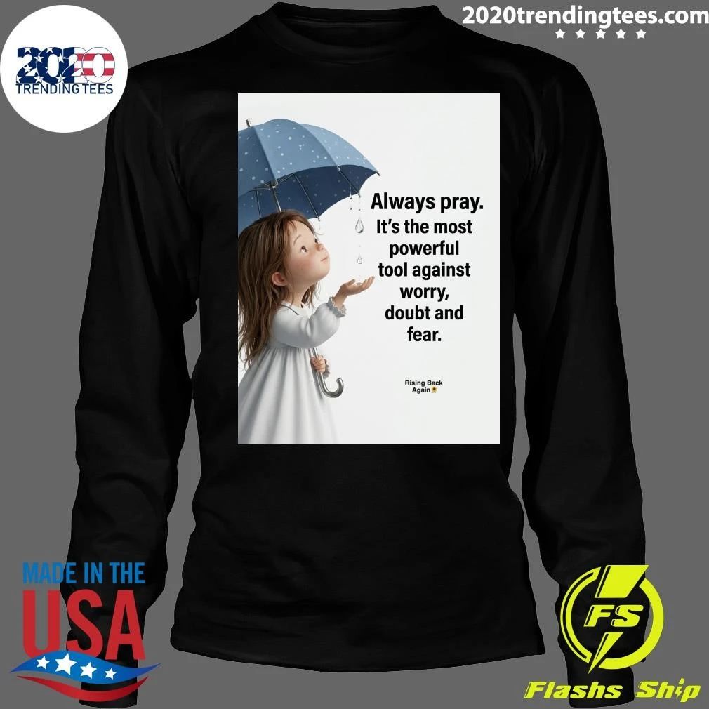 Always Pray It’s The Most Powerful Tool Against Worry, Doubt And Fear Shirt