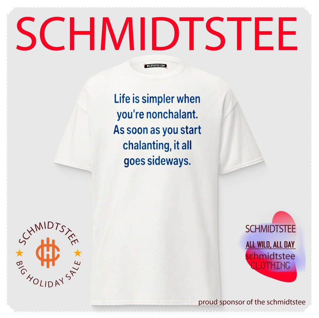 Life is simpler when you’re nonchalant as soon as you start chalanting it all goes shirt