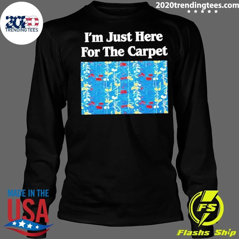 I’m Just Here For The Carpet Pattern Meme Shirt