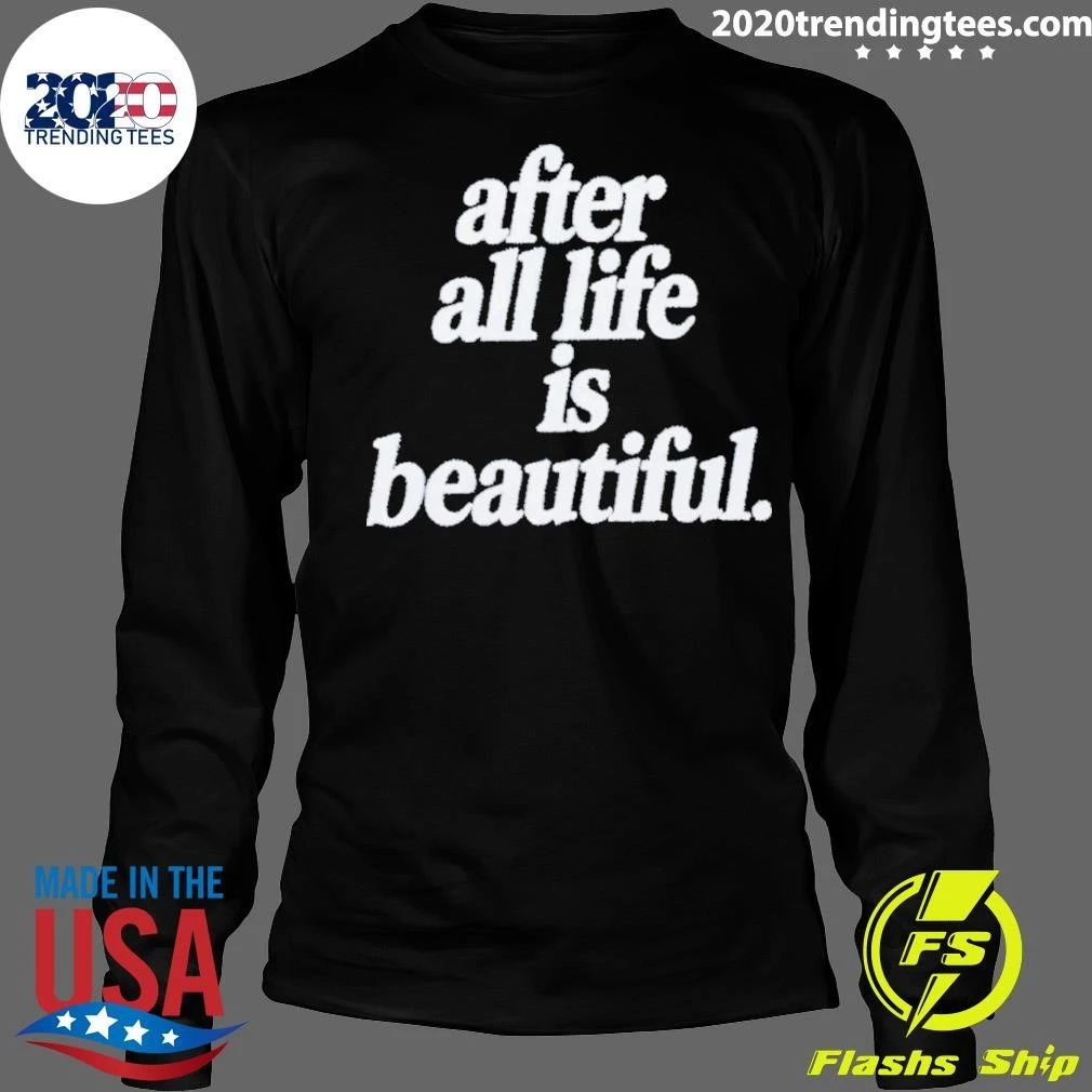 After All Life Is Beautiful inspirational Shirt