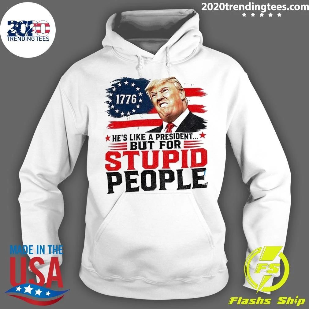 Donald Trump 1776 He’s Like A President But For Stupid People Shirt