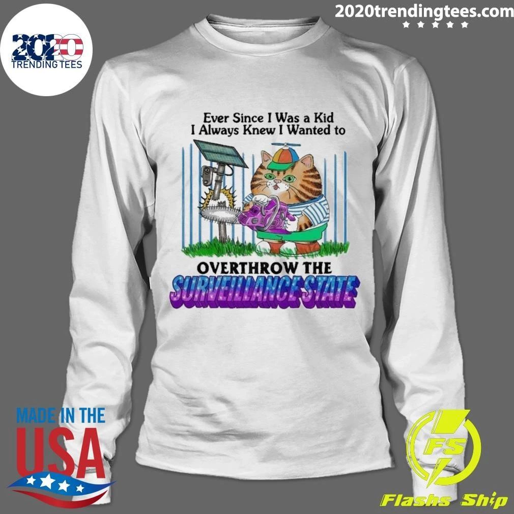 Ever Since I Was A Kid I Always Wanted Knew I Wanted To Overthrow The Surveillance State Shirt