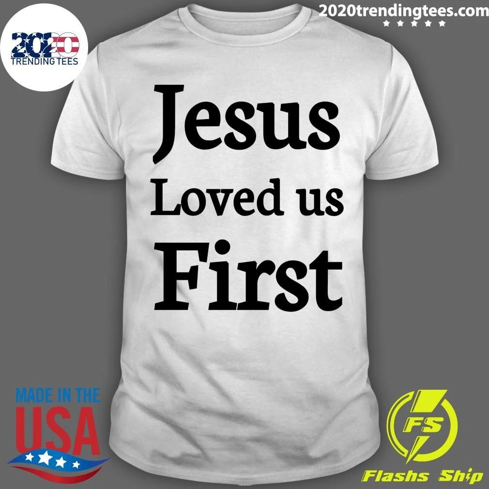 Jesus Loved us First Shirt