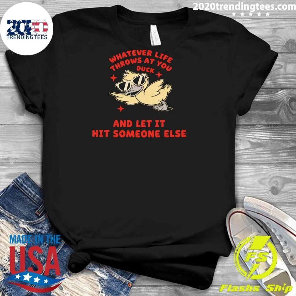 Whatever Life Throws At You Duck and Let It Hit Someone Else Shirt