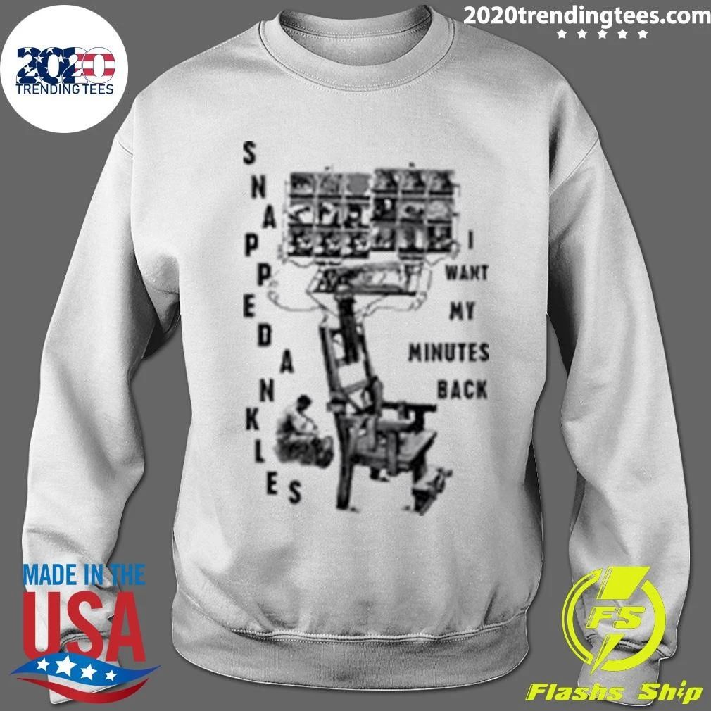 Snapped Ankles I Want My Minutes Back Shirt
