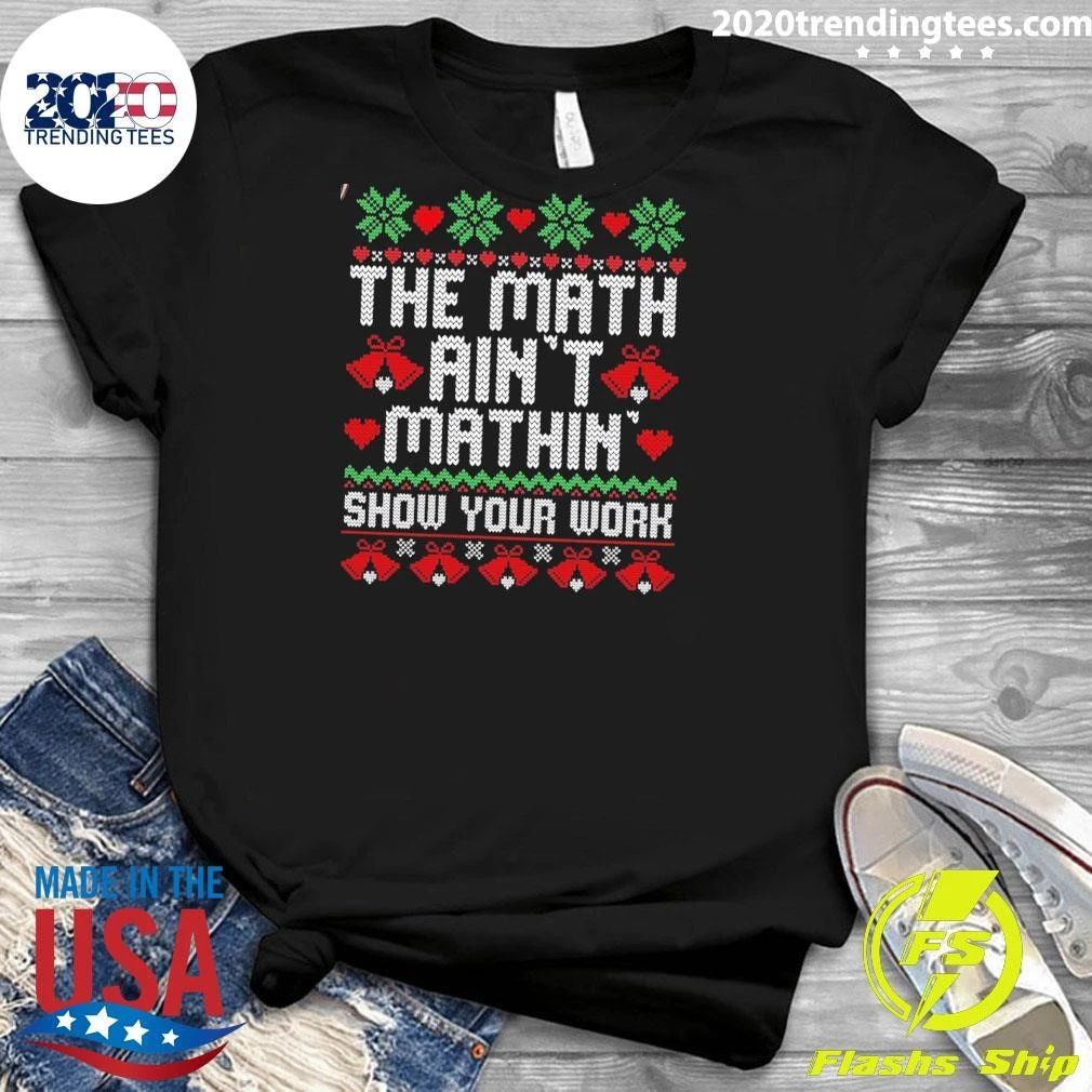 The Math Ain’t Mathin’ Show Your Work Math Teacher Christmas Shirt