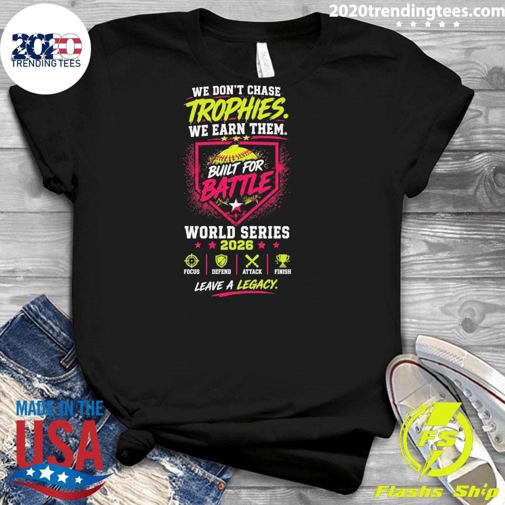 We Don’t Chase Trophies We Earn Them Built For Battle World Series 2026 Shirt