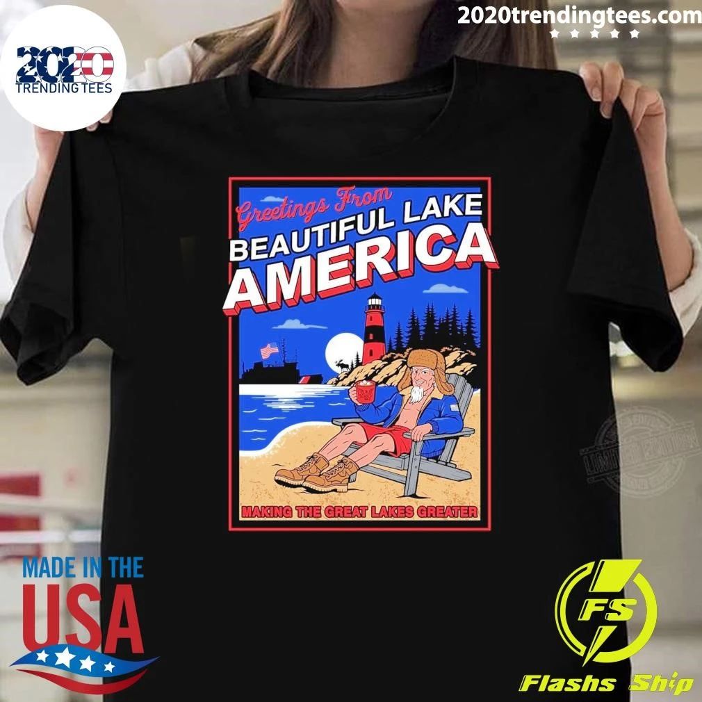Greetings From Beautiful Lake America Making The Great Lakes Greater Shirt